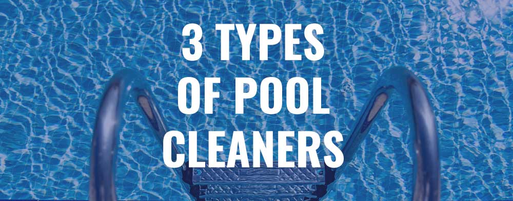 The 3 Different Types of Pool Cleaners